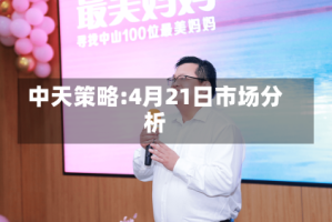 中天策略:4月21日市场分析