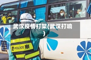 武汉疫情打架(武汉打响)