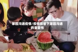 家园沟通疫情/疫情背景下家园沟通的重要性