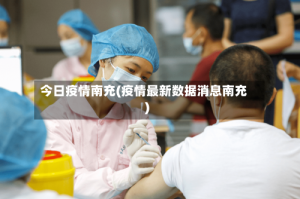 今日疫情南充(疫情最新数据消息南充)