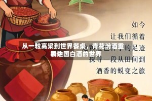 从一粒高粱到世界餐桌，青花汾酒重构中国白酒的世界表达