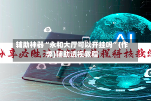 辅助神器“永和大厅可以开挂吗”(作弊)辅助透视教程