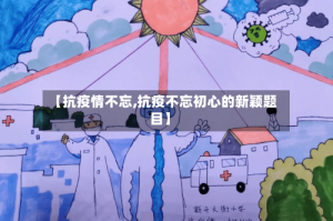 【抗疫情不忘,抗疫不忘初心的新颖题目】