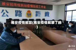 雅安疫情解禁(雅安疫情解禁了吗)
