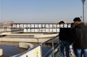兴业控股附属就若干指定污水处理设备及设施订立融资租赁