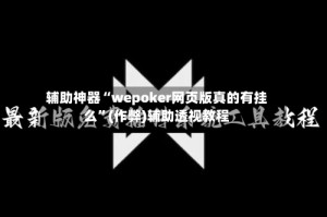 辅助神器“wepoker网页版真的有挂么”(作弊)辅助透视教程