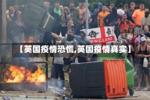 【英国疫情恐慌,英国疫情真实】