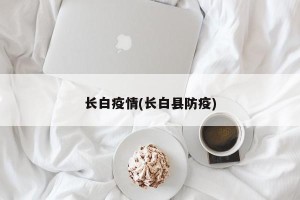 长白疫情(长白县防疫)