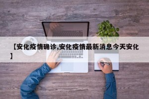 【安化疫情确诊,安化疫情最新消息今天安化】