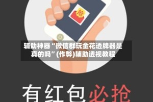 辅助神器“微信群玩金花透牌器是真的吗”(作弊)辅助透视教程
