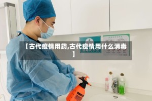 【古代疫情用药,古代疫情用什么消毒】