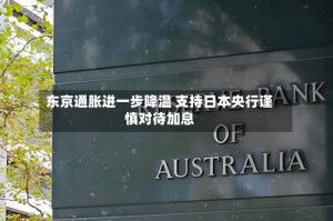 东京通胀进一步降温 支持日本央行谨慎对待加息