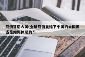 疫情背后大国(全球疫情蔓延下中国的大国担当是如何体现的?)