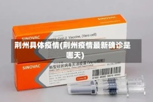 荆州具体疫情(荆州疫情最新确诊是哪天)