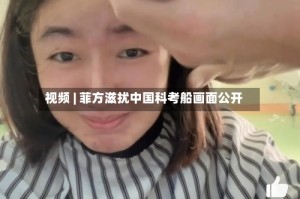 视频 | 菲方滋扰中国科考船画面公开