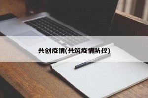 共创疫情(共筑疫情防控)