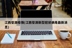 江西婺源疫情(江西婺源新型冠状病毒最新消息)