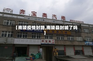 【南陵疫情封路,南陵县封城了吗】