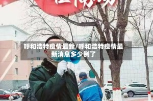 呼和浩特疫情最新/呼和浩特疫情最新消息多少例了