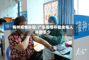 梅州疫情补贴/广东疫情补助金每人补助多少
