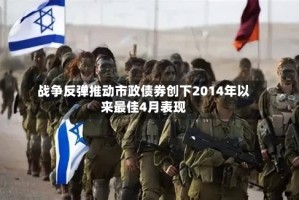 战争反弹推动市政债券创下2014年以来最佳4月表现