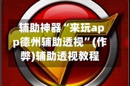 辅助神器“来玩app德州辅助透视”(作弊)辅助透视教程