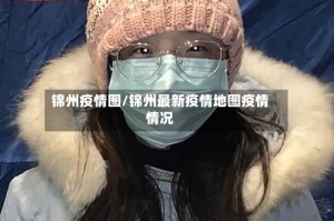 锦州疫情图/锦州最新疫情地图疫情情况