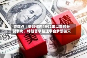 晓数点｜美联储迎1992年以来最分裂表决，特朗普掌控理事会梦想破灭