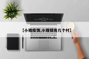 【小雅疫情,小雅镇有几个村】