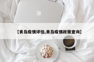 【青岛疫情评估,青岛疫情政策查询】