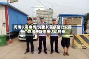 河南长葛疫情/河南长葛疫情公安局各个派出所联系电话俎局长