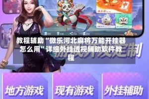 教程辅助“微乐河北麻将万能开挂器怎么用”详细外挂透视辅助软件教程