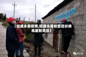 【昭通永善疫情,昭通永善新型冠状病毒最新消息】