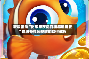 教程辅助“微乐亲友房开挂器通用版”详细外挂透视辅助软件教程