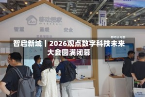 智启新域｜2026观点数字科技未来大会圆满闭幕