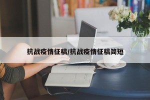 抗战疫情征稿/抗战疫情征稿简短