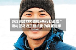 游戏驿站CEO要把eBay打造成“能与亚马逊正面抗衡的真正对手”