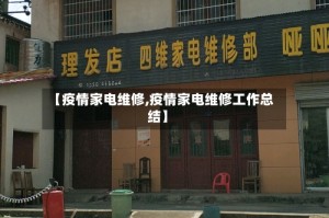 【疫情家电维修,疫情家电维修工作总结】