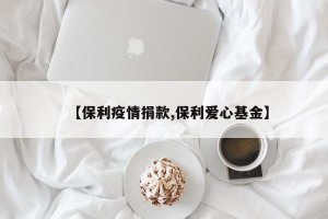 【保利疫情捐款,保利爱心基金】