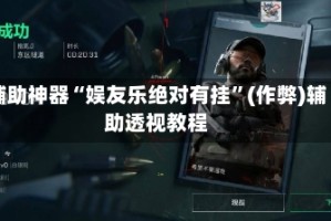辅助神器“娱友乐绝对有挂”(作弊)辅助透视教程