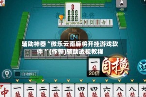 辅助神器“微乐云南麻将开挂游戏软件 ”(作弊)辅助透视教程