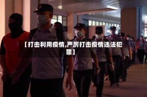 【打击利用疫情,严厉打击疫情违法犯罪】
