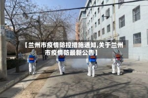 【兰州市疫情防控措施通知,关于兰州市疫情防最新公告】