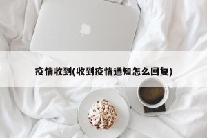 疫情收到(收到疫情通知怎么回复)