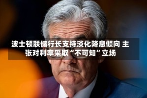 波士顿联储行长支持淡化降息倾向 主张对利率采取“不可知”立场