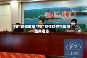 荆门疫情政策/荆门疫情防控指挥部最新通告