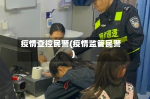 疫情查控民警(疫情监管民警)