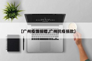 【广州疫情捐赠,广州抗疫捐款】