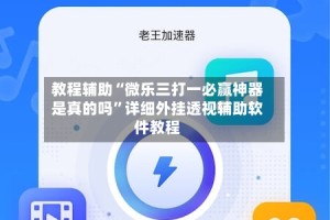 教程辅助“微乐三打一必赢神器是真的吗”详细外挂透视辅助软件教程
