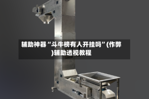 辅助神器“斗牛榜有人开挂吗”(作弊)辅助透视教程